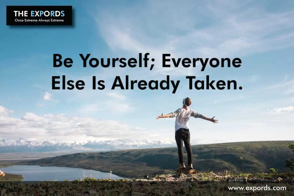 Be yourself; everyone else is already taken